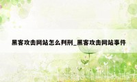 黑客攻击网站怎么判刑_黑客攻击网站事件