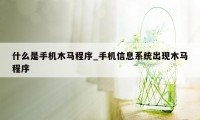 什么是手机木马程序_手机信息系统出现木马程序