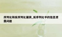 序列化和反序列化漏洞_反序列化中的信息泄露问题