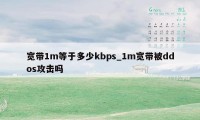 宽带1m等于多少kbps_1m宽带被ddos攻击吗