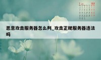 恶意攻击服务器怎么判_攻击正规服务器违法吗