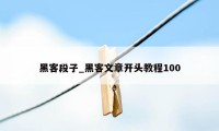 黑客段子_黑客文章开头教程100