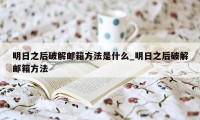 明日之后破解邮箱方法是什么_明日之后破解邮箱方法