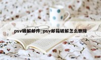 psv破解邮件_psv邮箱破解怎么删除