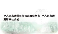 个人信息泄露可能带来哪些危害_个人信息泄露影响社会的