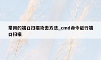 常用的端口扫描攻击方法_cmd命令进行端口扫描