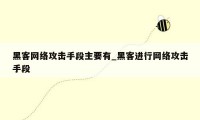 黑客网络攻击手段主要有_黑客进行网络攻击手段