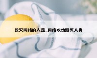 毁灭网络的人是_网络攻击毁灭人类