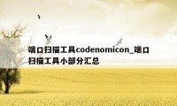 端口扫描工具codenomicon_端口扫描工具小部分汇总