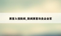 黑客入侵新闻_新闻黑客攻击企业家