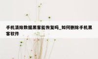 手机清除数据黑客能恢复吗_如何删除手机黑客软件