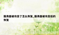 服务器被攻击了怎么恢复_服务器被攻击后的恢复