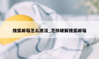 搜狐邮箱怎么激活_怎样破解搜狐邮箱