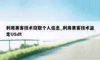 利用黑客技术窃取个人信息_利用黑客技术盗走USdt