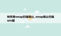 如何用nmap扫描端口_nmap端口扫描win版