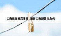 工商银行暴露事件_银行工商泄露信息吗