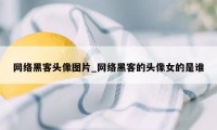 网络黑客头像图片_网络黑客的头像女的是谁