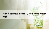 如何发现服务器被攻击了_如何发现服务器被攻击