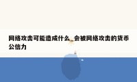 网络攻击可能造成什么_会被网络攻击的货币公信力