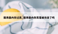 服务器内存过高_服务器内存高是被攻击了吗