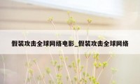 假装攻击全球网络电影_假装攻击全球网络