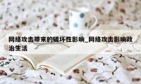 网络攻击带来的破坏性影响_网络攻击影响政治生活