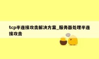 tcp半连接攻击解决方案_服务器处理半连接攻击