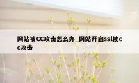 网站被CC攻击怎么办_网站开启ssl被cc攻击