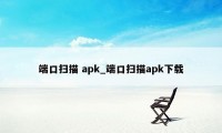 端口扫描 apk_端口扫描apk下载