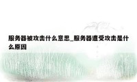 服务器被攻击什么意思_服务器遭受攻击是什么原因