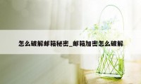 怎么破解邮箱秘密_邮箱加密怎么破解