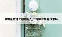 黑客是软件工程师吗?_工程师会黑客技术吗