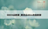 DDOS云防御_腾讯云ddos攻击防御