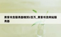 黑客攻击服务器赚到2百万_黑客攻击网站服务器