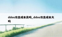 ddos攻击成本高吗_ddos攻击成本大吗