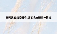 断网黑客能控制吗_黑客攻击断网计算机