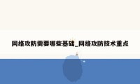 网络攻防需要哪些基础_网络攻防技术重点