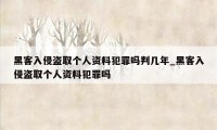 黑客入侵盗取个人资料犯罪吗判几年_黑客入侵盗取个人资料犯罪吗