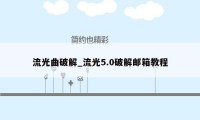 流光曲破解_流光5.0破解邮箱教程