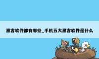 黑客软件都有哪些_手机五大黑客软件是什么