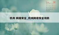 杭州 网络安全_杭州网络安全攻防