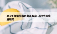 360手机暗屏断网怎么解决_360手机暗屏断网