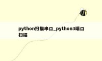 python扫描串口_python3端口扫描