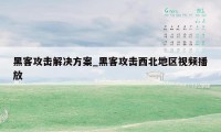 黑客攻击解决方案_黑客攻击西北地区视频播放