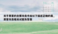 关于黑客的主要攻击手段以下描述正确的是_黑客攻击相关试题及答案