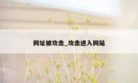 网址被攻击_攻击进入网站