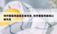 如何看服务器是否被攻击_如何看服务器端口被攻击