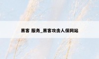 黑客 服务_黑客攻击人保网站