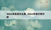 ddos攻击犯什么罪_ddos攻击打死付款