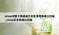 nmap对整个网络进行主机发现和端口扫描_nmap云主机端口扫描